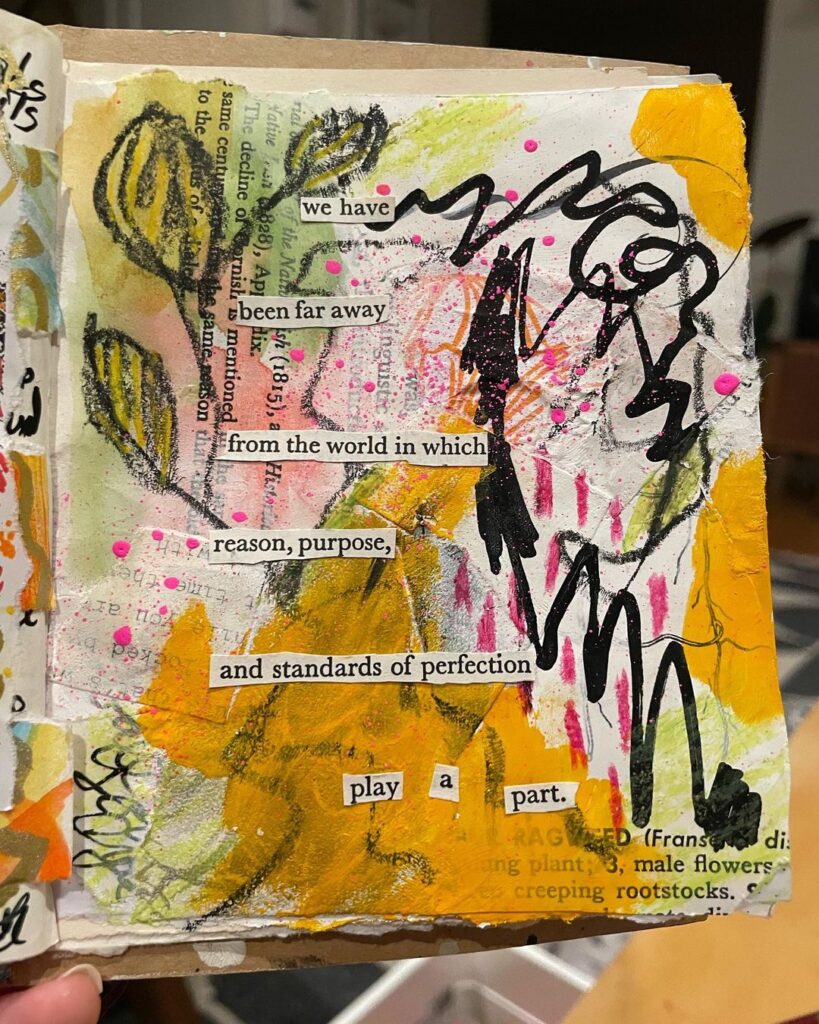 A page of a mixed media art journal. The primary color is deep yellow, with shades of green and pink, and black doodles. Pasted text reads, "We have been far away from the world in which reason, purpose, and standards of perfection play a part."